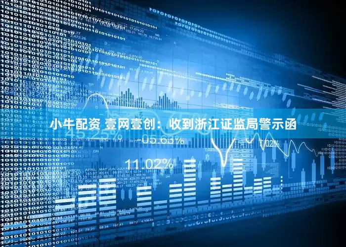 小牛配资 壹网壹创：收到浙江证监局警示函