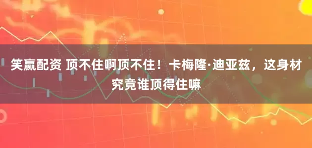 笑赢配资 顶不住啊顶不住！卡梅隆·迪亚兹，这身材究竟谁顶得住嘛